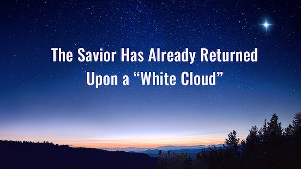 The Word of God “The Savior Has Already Returned Upon a ‘White Cloud’”